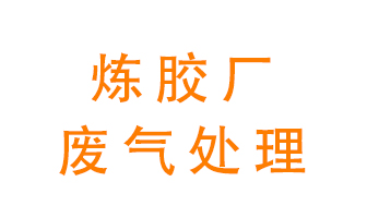 煉膠廠廢氣怎么處理？